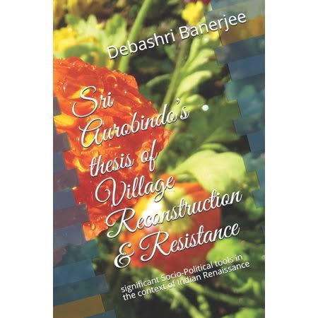 Sri Aurobindo Thesis of Village Reconstruction Resistance: Significant Socio-Political Tools L395016